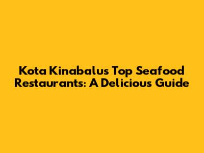 Kota Kinabalu's Top Seafood Restaurants: A Delicious Guide