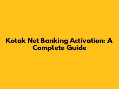 Kotak Net Banking Activation: A Complete Guide