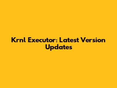 Krnl Executor: Latest Version Updates