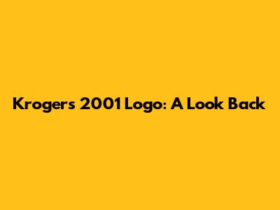 Kroger's 2001 Logo: A Look Back