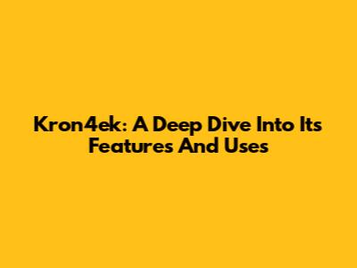 Kron4ek: A Deep Dive Into Its Features And Uses