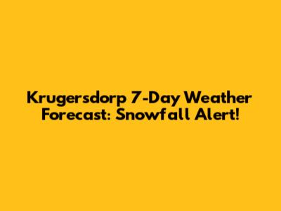 Krugersdorp 7-Day Weather Forecast: Snowfall Alert!