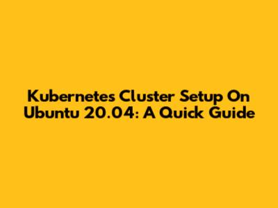 Kubernetes Cluster Setup On Ubuntu 20.04: A Quick Guide