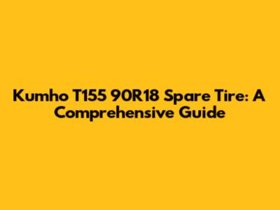 Kumho T155 90R18 Spare Tire: A Comprehensive Guide