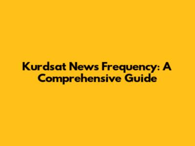 Kurdsat News Frequency: A Comprehensive Guide