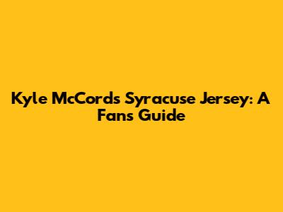 Kyle McCord's Syracuse Jersey: A Fan's Guide