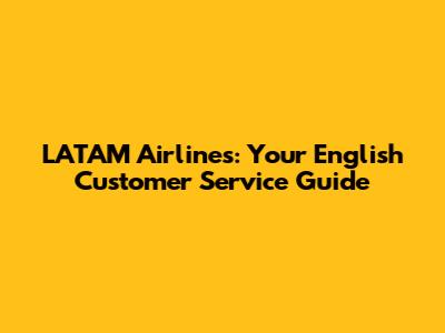 LATAM Airlines: Your English Customer Service Guide