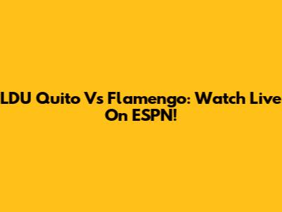 LDU Quito Vs Flamengo: Watch Live On ESPN!