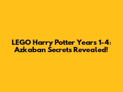 LEGO Harry Potter Years 1-4: Azkaban Secrets Revealed!