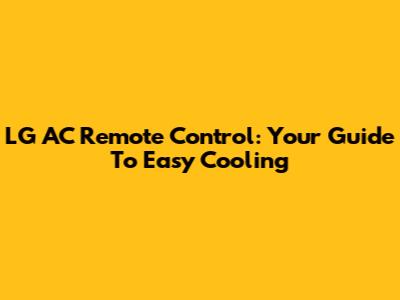 LG AC Remote Control: Your Guide To Easy Cooling