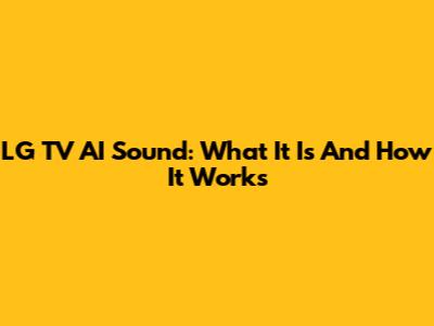 LG TV AI Sound: What It Is And How It Works