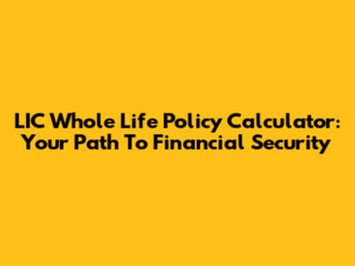 LIC Whole Life Policy Calculator: Your Path To Financial Security