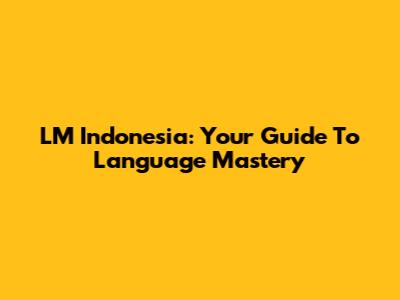 LM Indonesia: Your Guide To Language Mastery
