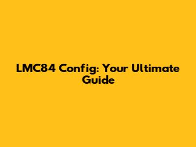 LMC84 Config: Your Ultimate Guide