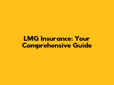 LMG Insurance: Your Comprehensive Guide