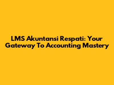 LMS Akuntansi Respati: Your Gateway To Accounting Mastery