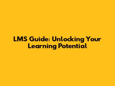LMS Guide: Unlocking Your Learning Potential