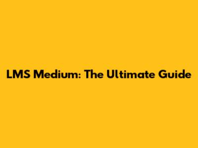 LMS Medium: The Ultimate Guide
