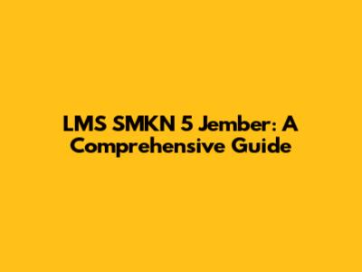 LMS SMKN 5 Jember: A Comprehensive Guide