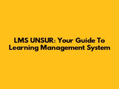 LMS UNSUR: Your Guide To Learning Management System
