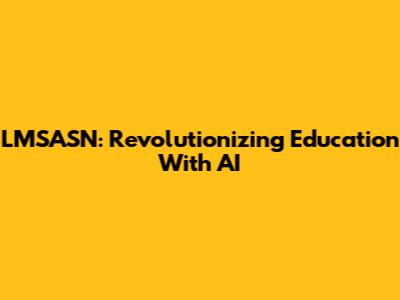 LMSASN: Revolutionizing Education With AI