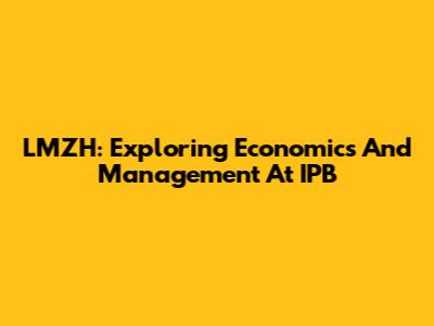 LMZH: Exploring Economics And Management At IPB