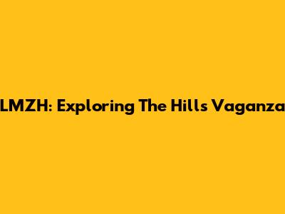 LMZH: Exploring The Hills Vaganza