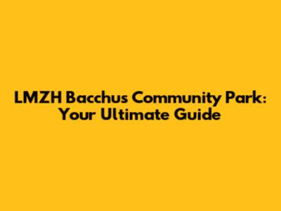LMZH Bacchus Community Park: Your Ultimate Guide