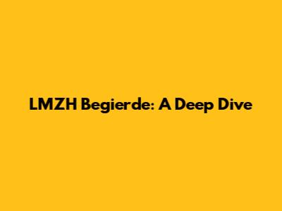 LMZH Begierde: A Deep Dive