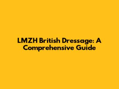 LMZH British Dressage: A Comprehensive Guide
