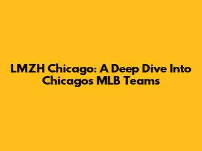 LMZH Chicago: A Deep Dive Into Chicago's MLB Teams