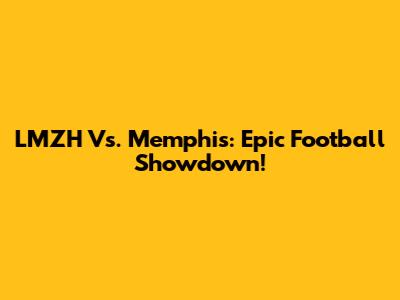 LMZH Vs. Memphis: Epic Football Showdown!