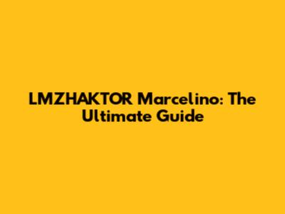 LMZHAKTOR Marcelino: The Ultimate Guide
