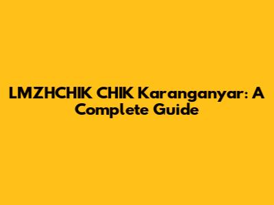 LMZHCHIK CHIK Karanganyar: A Complete Guide