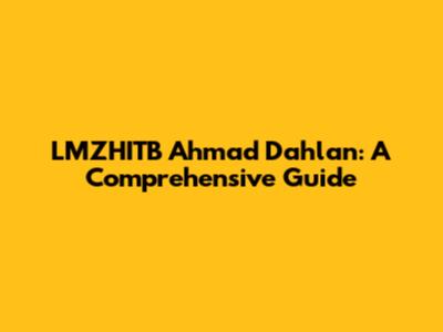 LMZHITB Ahmad Dahlan: A Comprehensive Guide