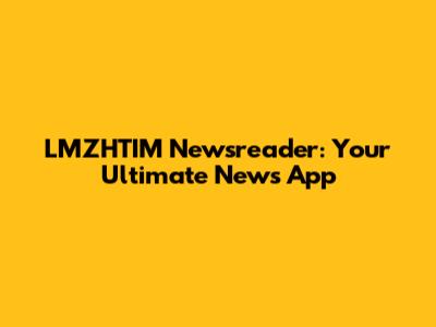 LMZHTIM Newsreader: Your Ultimate News App