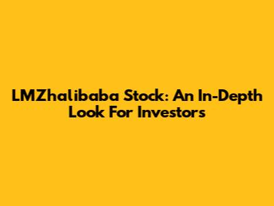LMZhalibaba Stock: An In-Depth Look For Investors