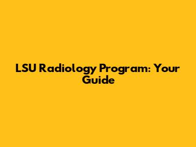 LSU Radiology Program: Your Guide