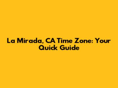 La Mirada, CA Time Zone: Your Quick Guide