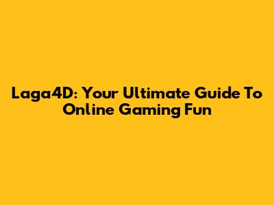 Laga4D: Your Ultimate Guide To Online Gaming Fun