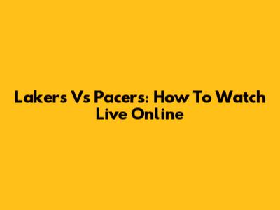 Lakers Vs Pacers: How To Watch Live Online