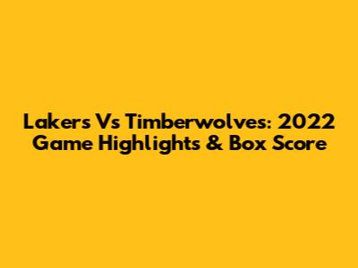 Lakers Vs Timberwolves: 2022 Game Highlights & Box Score
