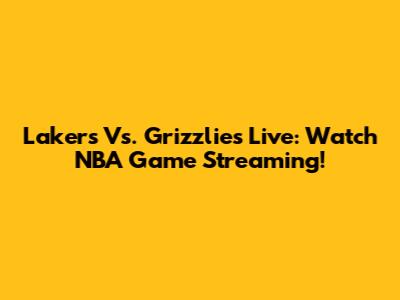 Lakers Vs. Grizzlies Live: Watch NBA Game Streaming!