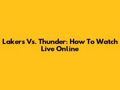 Lakers Vs. Thunder: How To Watch Live Online