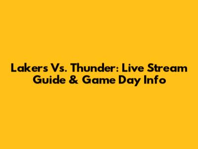 Lakers Vs. Thunder: Live Stream Guide & Game Day Info