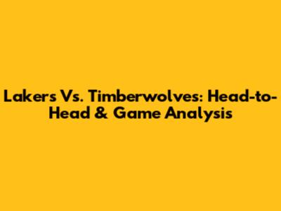 Lakers Vs. Timberwolves: Head-to-Head & Game Analysis