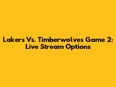 Lakers Vs. Timberwolves Game 2: Live Stream Options