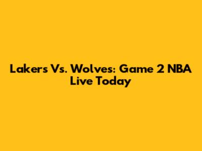 Lakers Vs. Wolves: Game 2 NBA Live Today