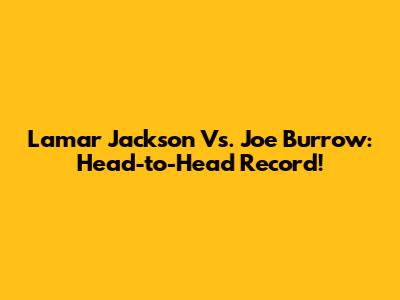 Lamar Jackson Vs. Joe Burrow: Head-to-Head Record!