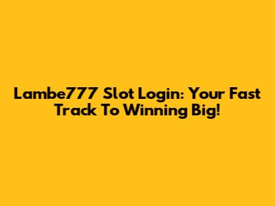 Lambe777 Slot Login: Your Fast Track To Winning Big!